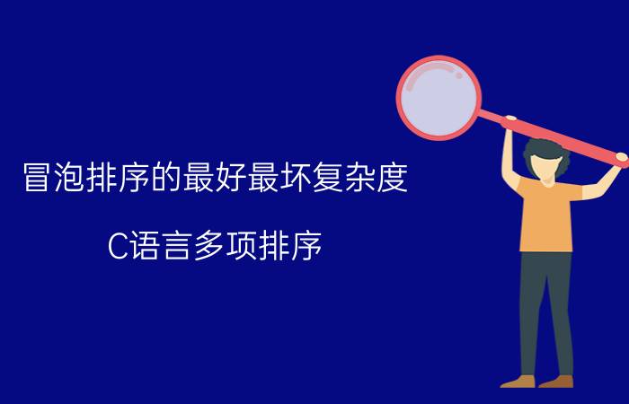 冒泡排序的最好最坏复杂度 C语言多项排序？